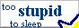 'Too stupid to sleep' Button